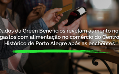 Dados da Green Benefícios Revelam Aumento nos Gastos com Alimentação no Comércio do Centro Histórico de Porto Alegre após as Enchentes